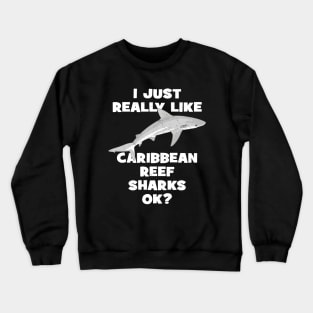 I just really like Caribbean reef sharks ok? Crewneck Sweatshirt